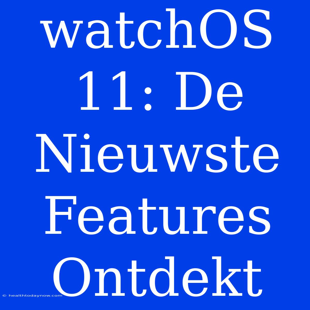 WatchOS 11: De Nieuwste Features Ontdekt