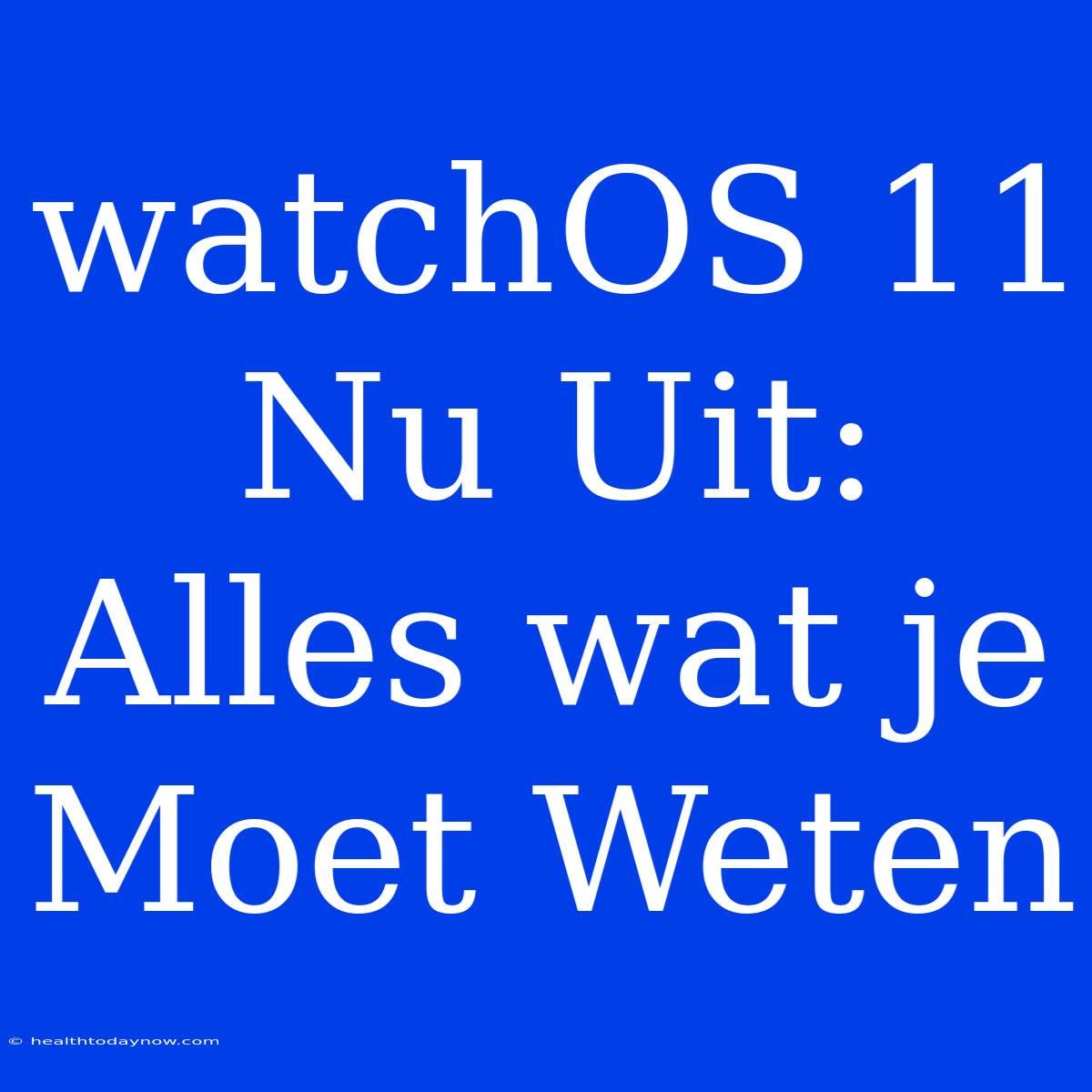 WatchOS 11 Nu Uit: Alles Wat Je Moet Weten