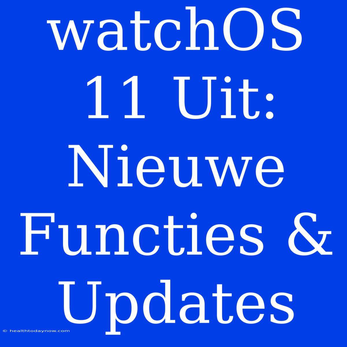 WatchOS 11 Uit: Nieuwe Functies & Updates