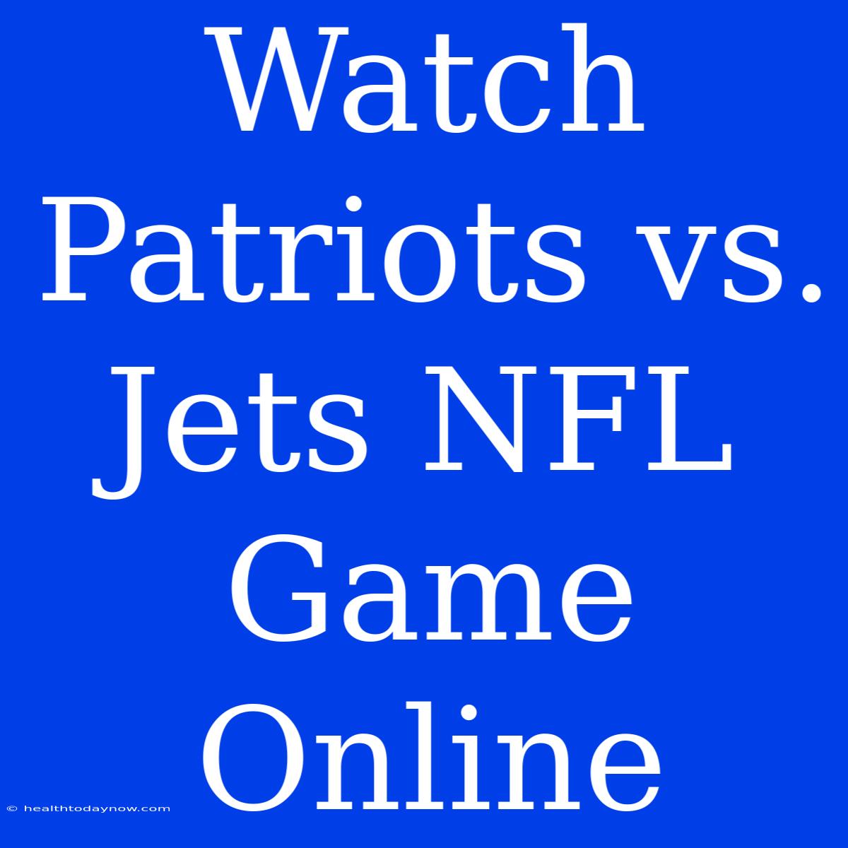 Watch Patriots Vs. Jets NFL Game Online