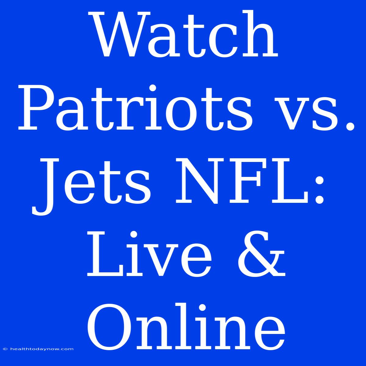 Watch Patriots Vs. Jets NFL: Live & Online