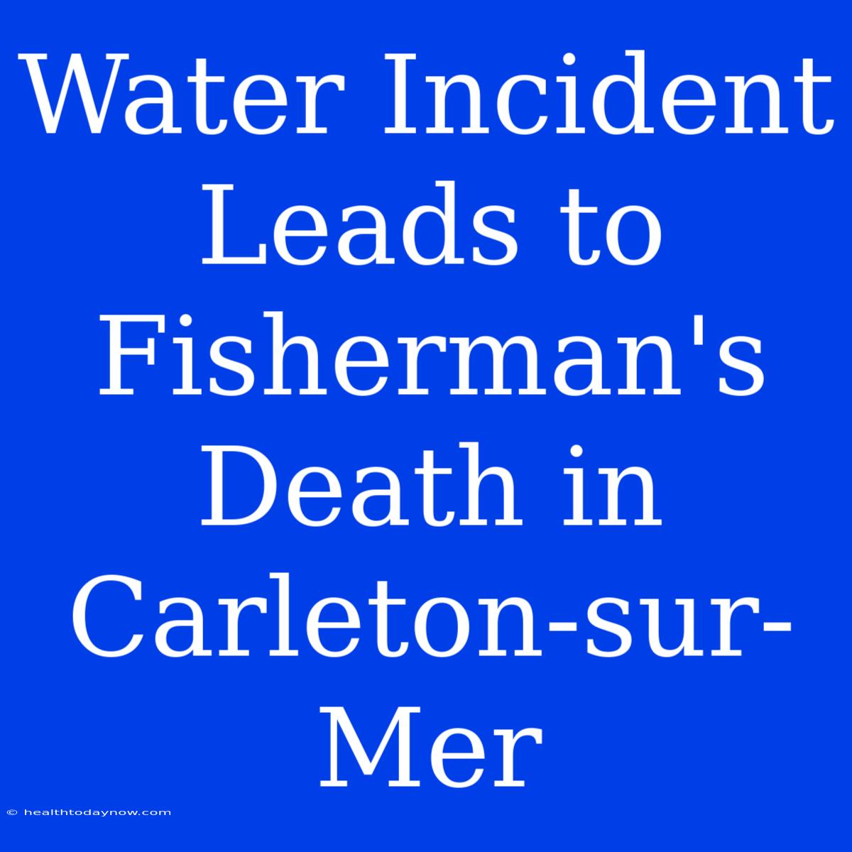 Water Incident Leads To Fisherman's Death In Carleton-sur-Mer