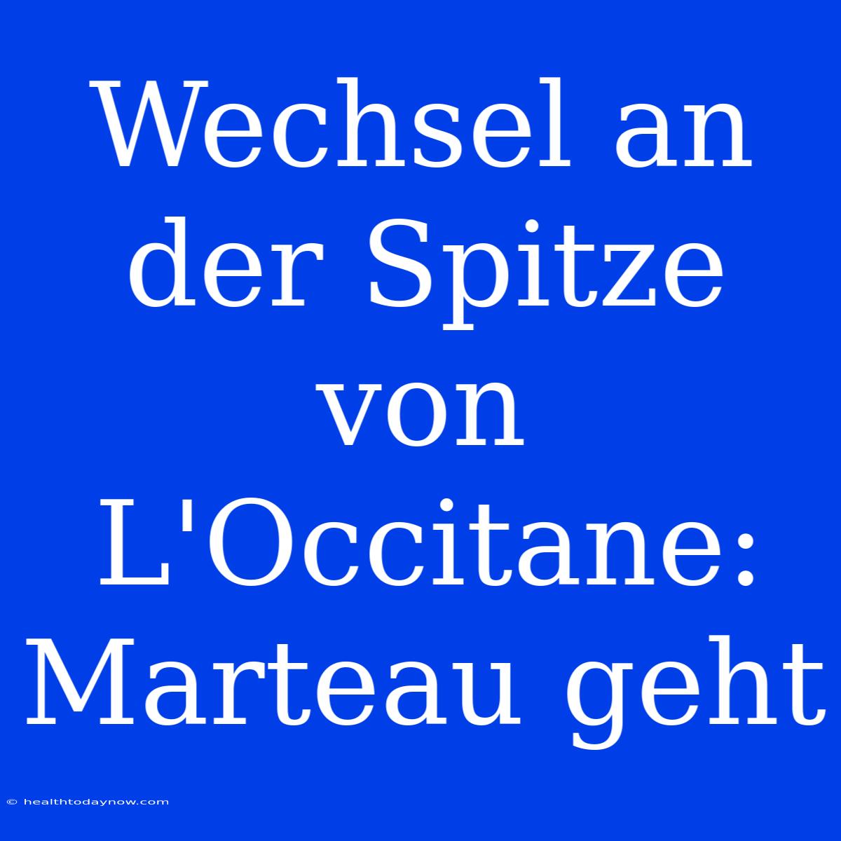 Wechsel An Der Spitze Von L'Occitane: Marteau Geht