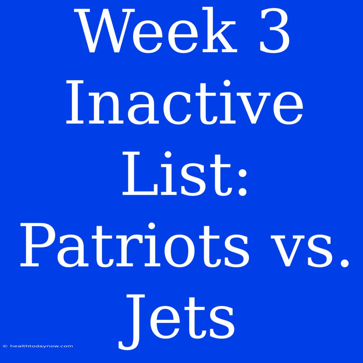 Week 3 Inactive List: Patriots Vs. Jets