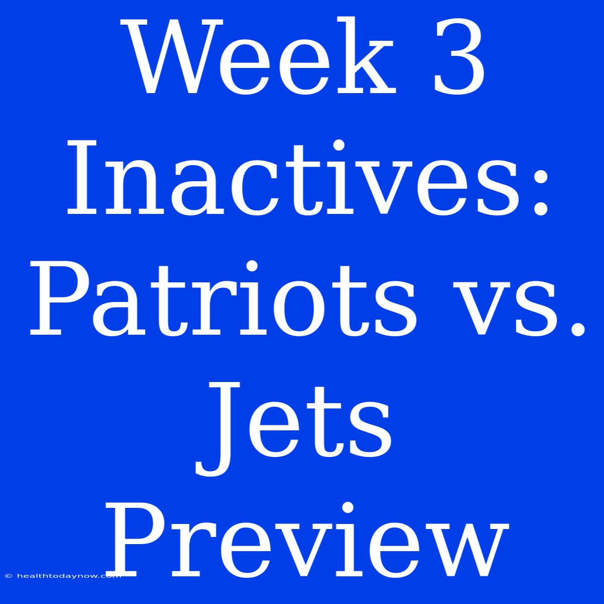 Week 3 Inactives: Patriots Vs. Jets Preview