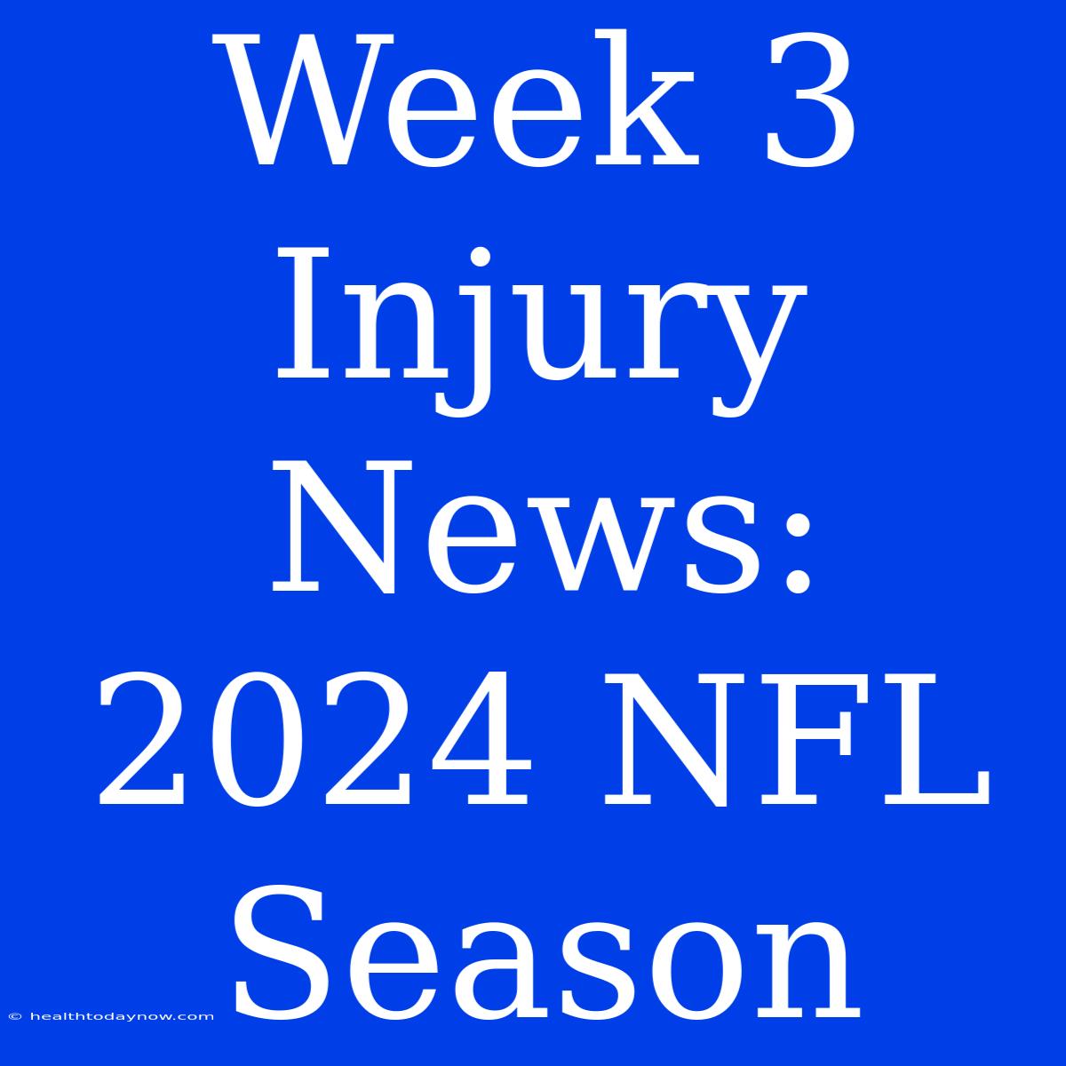 Week 3 Injury News: 2024 NFL Season 