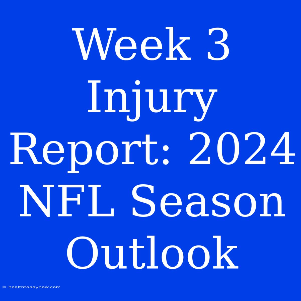 Week 3 Injury Report: 2024 NFL Season Outlook