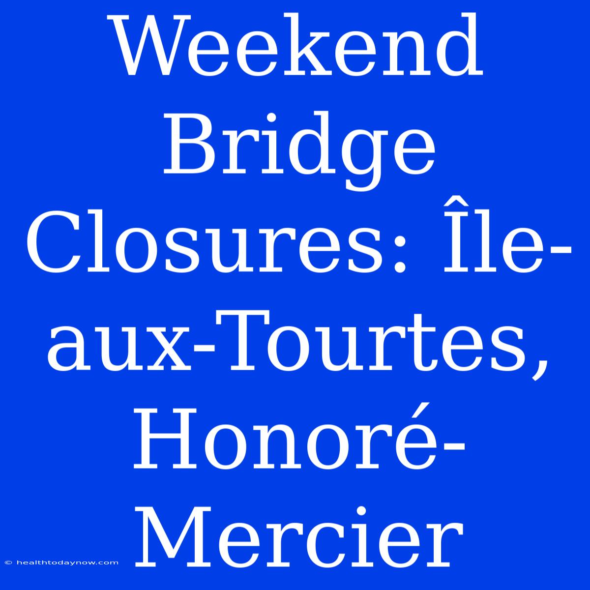 Weekend Bridge Closures: Île-aux-Tourtes, Honoré-Mercier