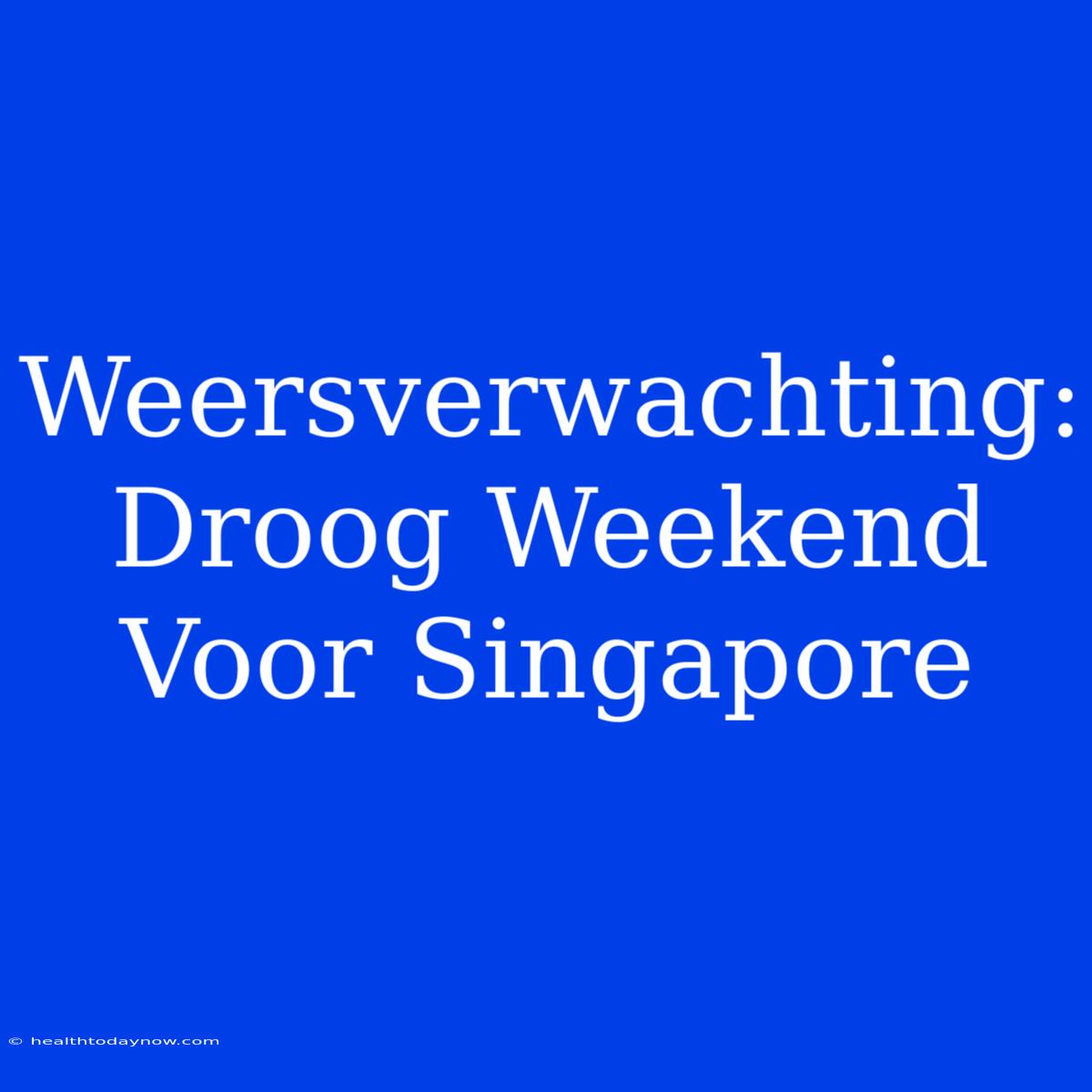 Weersverwachting: Droog Weekend Voor Singapore