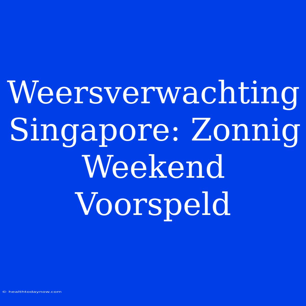 Weersverwachting Singapore: Zonnig Weekend Voorspeld