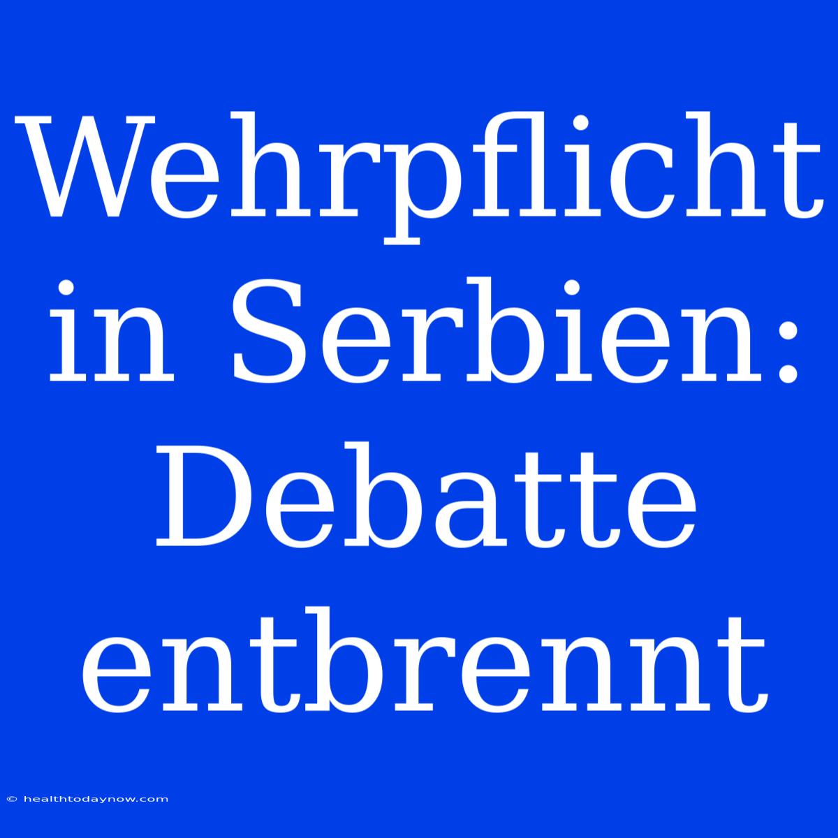 Wehrpflicht In Serbien: Debatte Entbrennt