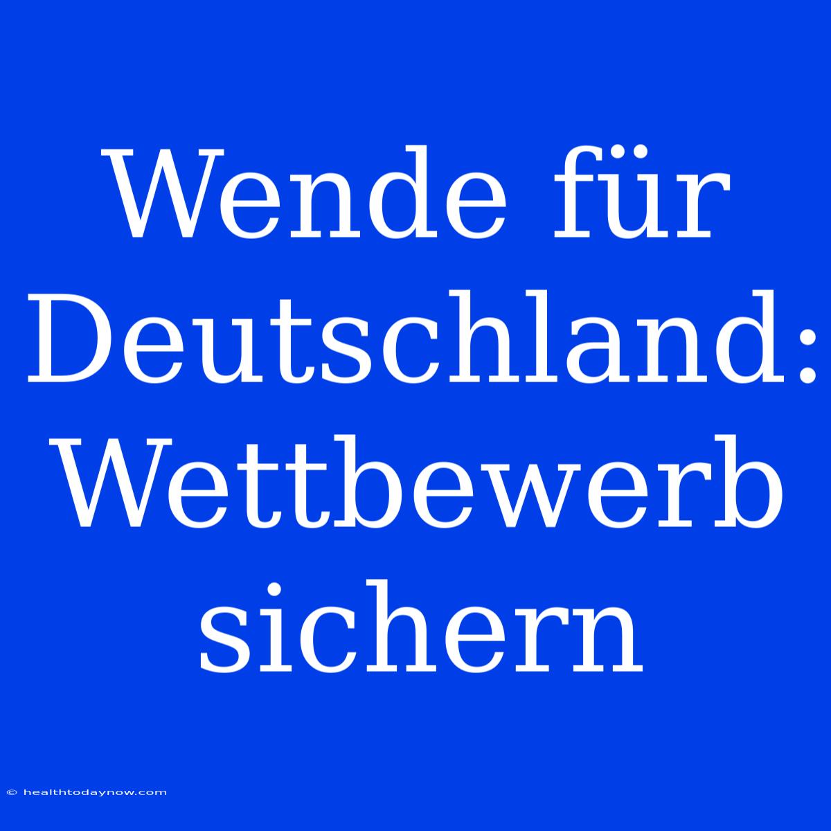 Wende Für Deutschland: Wettbewerb Sichern