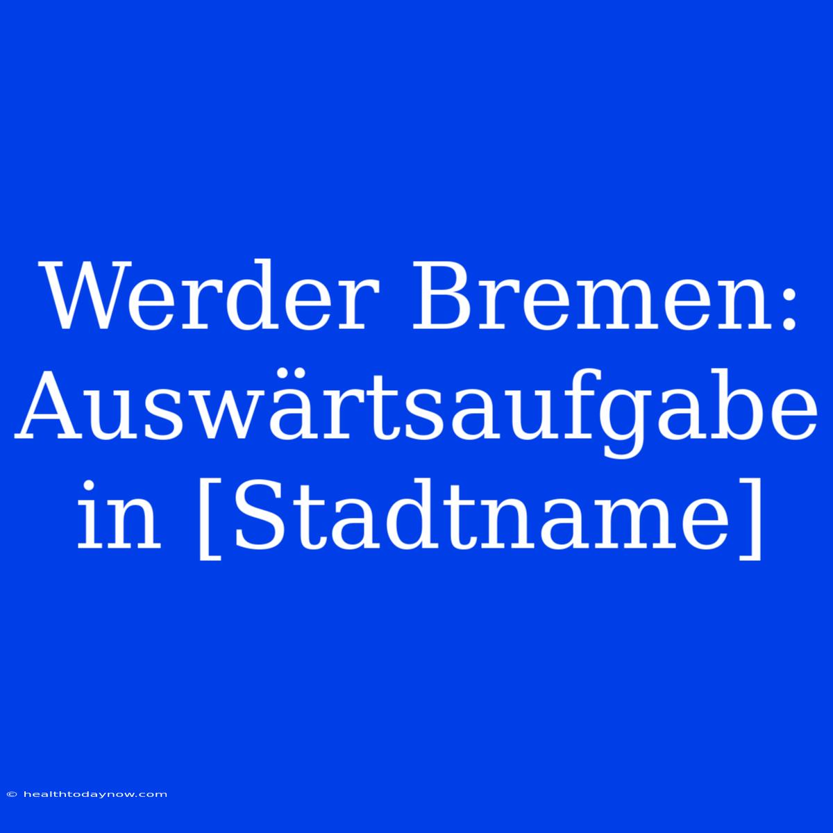 Werder Bremen: Auswärtsaufgabe In [Stadtname]