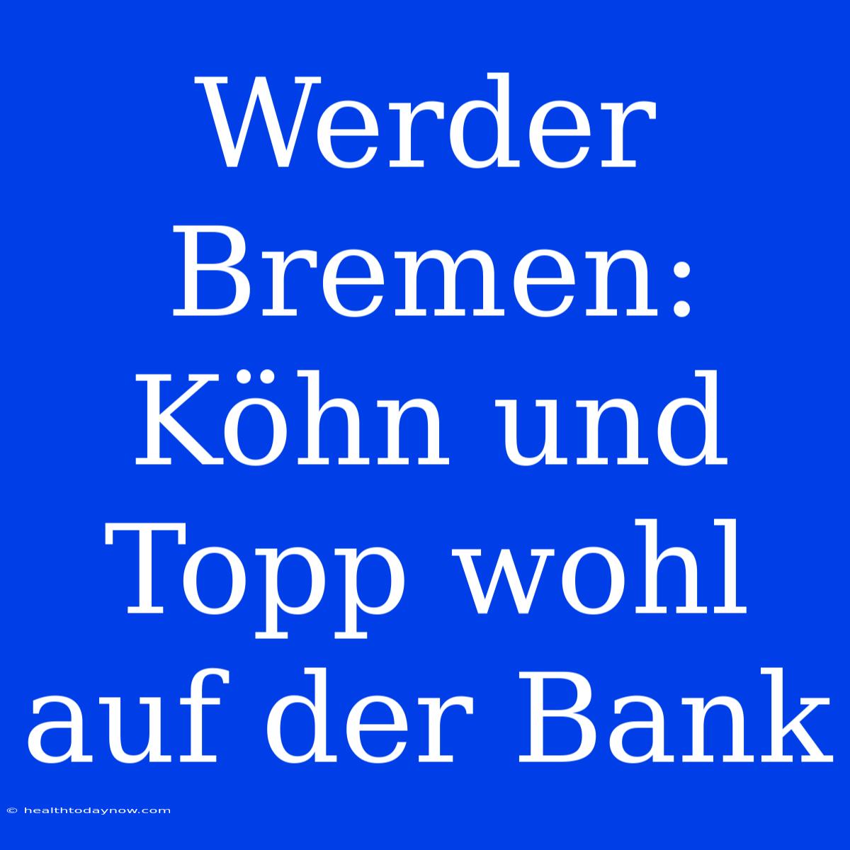 Werder Bremen: Köhn Und Topp Wohl Auf Der Bank