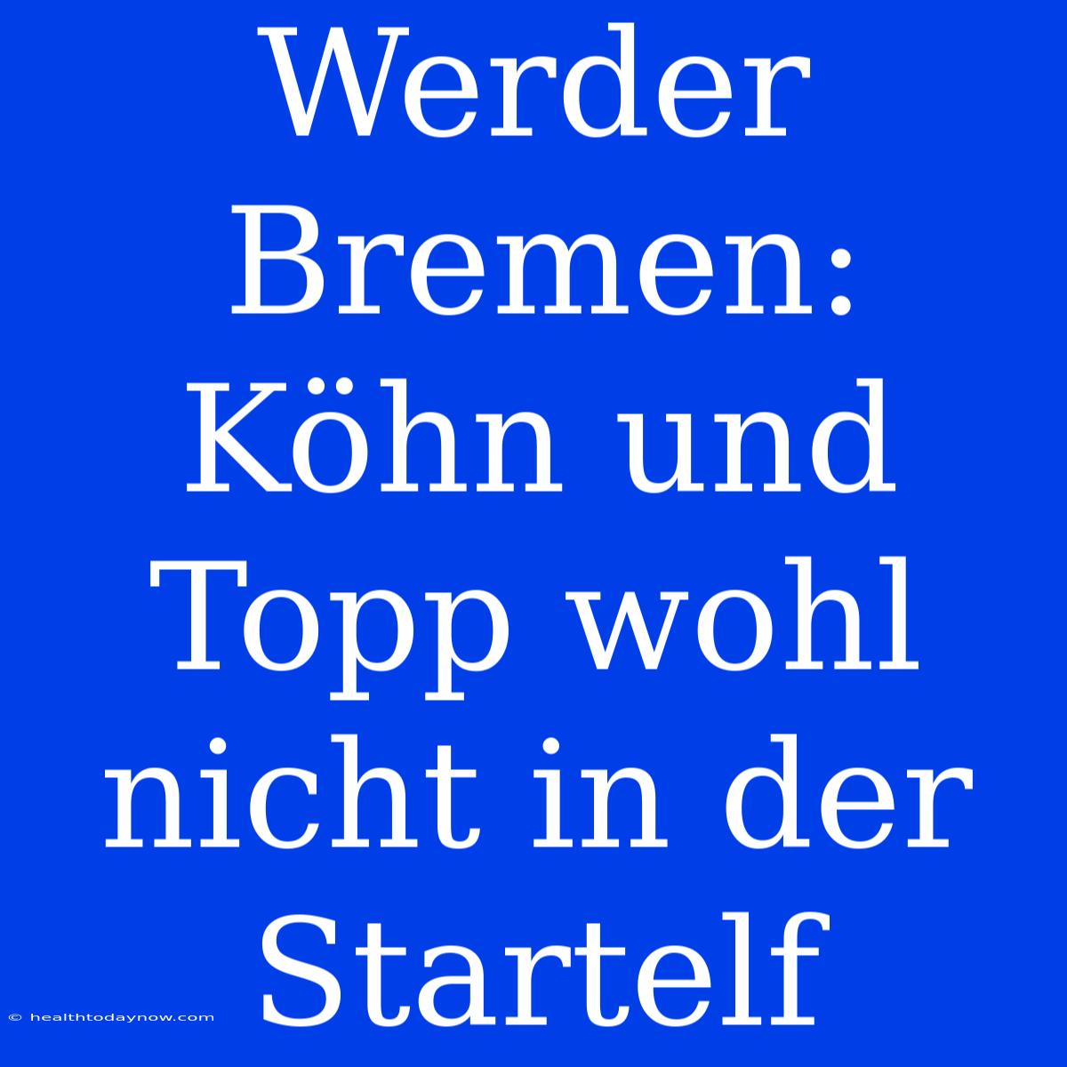 Werder Bremen: Köhn Und Topp Wohl Nicht In Der Startelf