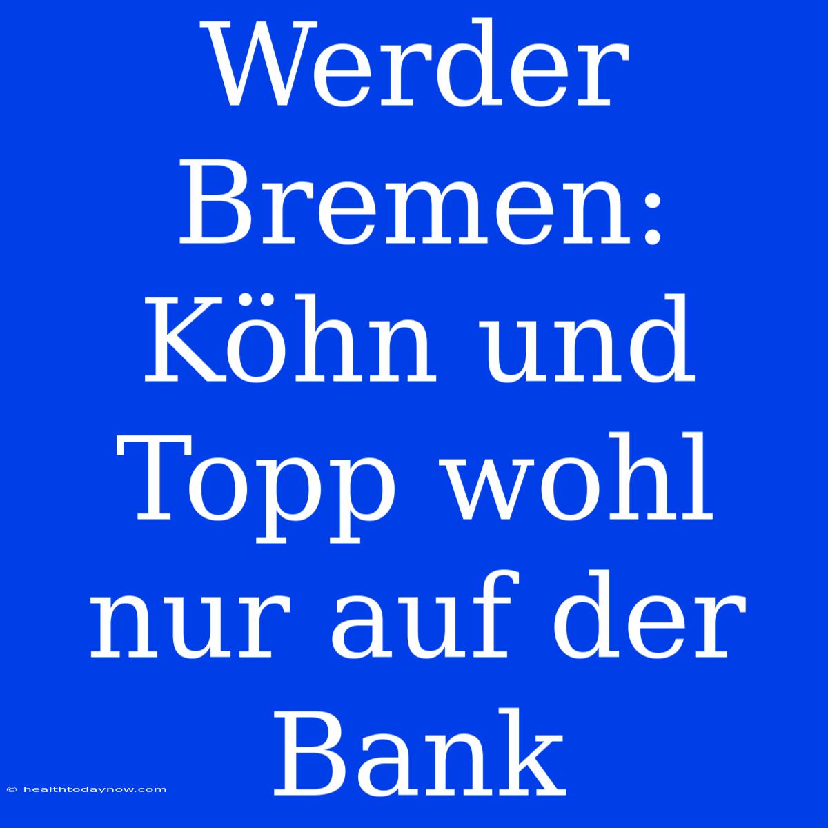 Werder Bremen: Köhn Und Topp Wohl Nur Auf Der Bank