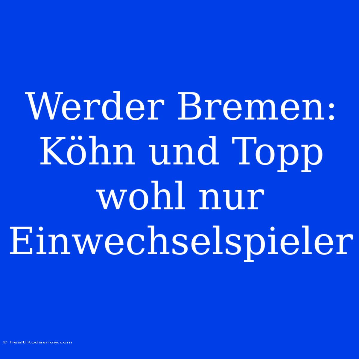 Werder Bremen: Köhn Und Topp Wohl Nur Einwechselspieler