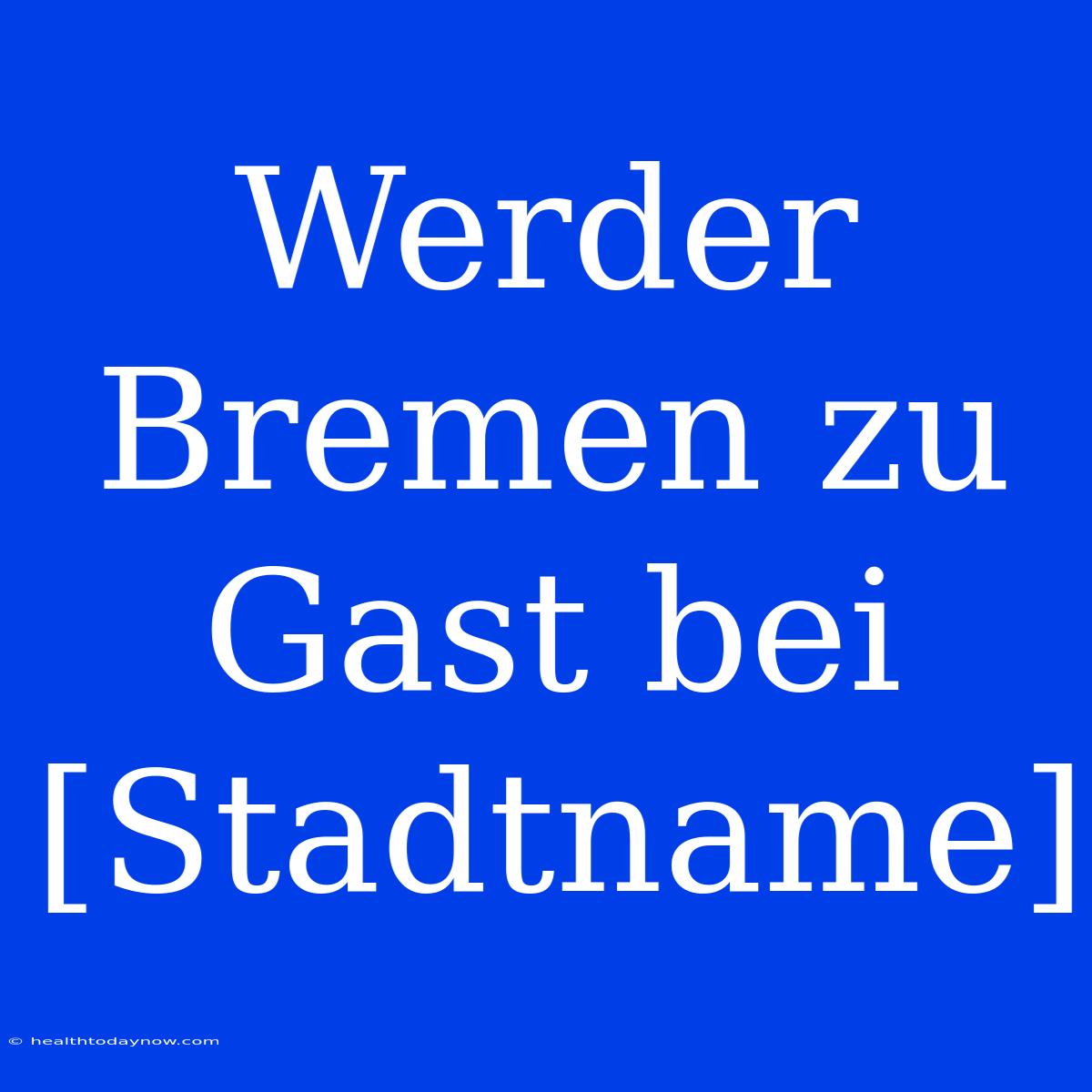 Werder Bremen Zu Gast Bei [Stadtname]