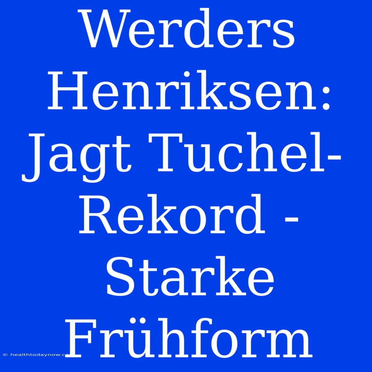 Werders Henriksen: Jagt Tuchel-Rekord - Starke Frühform