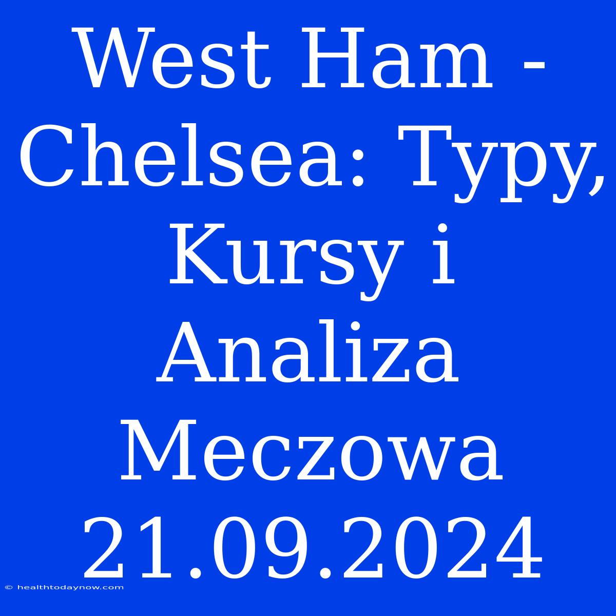 West Ham - Chelsea: Typy, Kursy I Analiza Meczowa 21.09.2024 