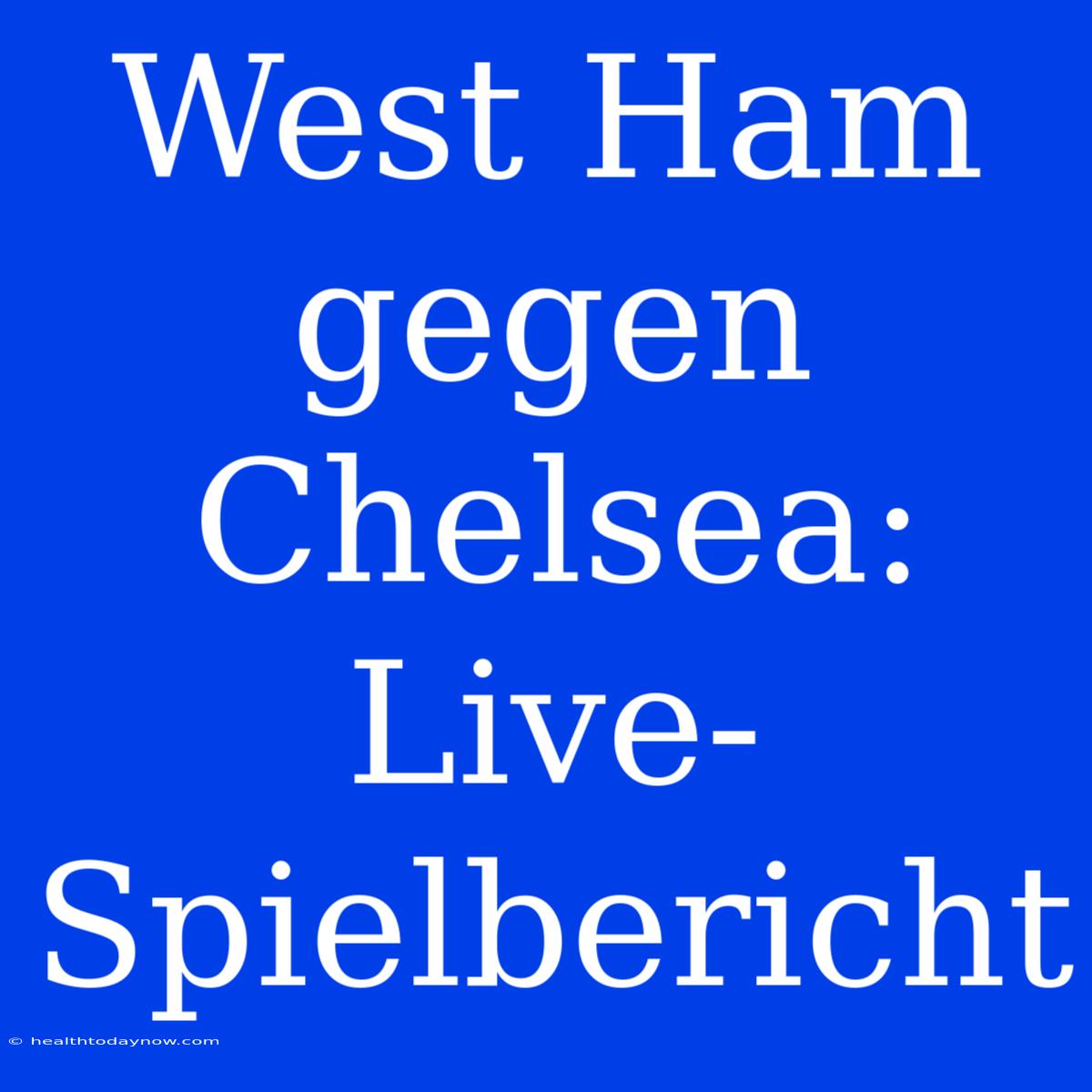 West Ham Gegen Chelsea: Live-Spielbericht