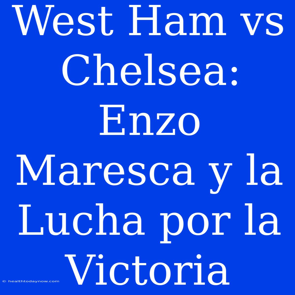 West Ham Vs Chelsea: Enzo Maresca Y La Lucha Por La Victoria