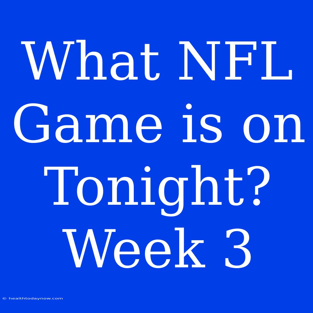 What NFL Game Is On Tonight?  Week 3