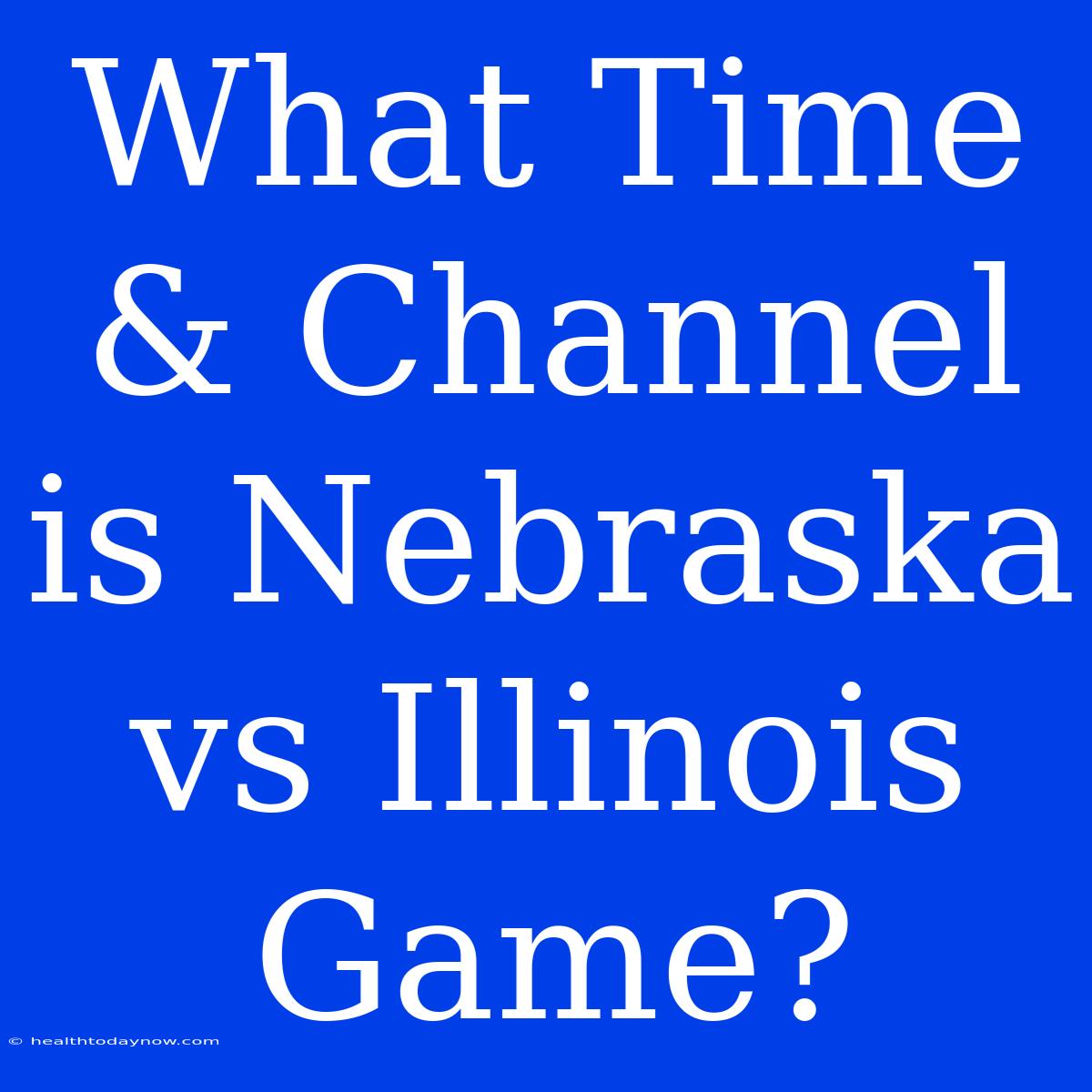 What Time & Channel Is Nebraska Vs Illinois Game?