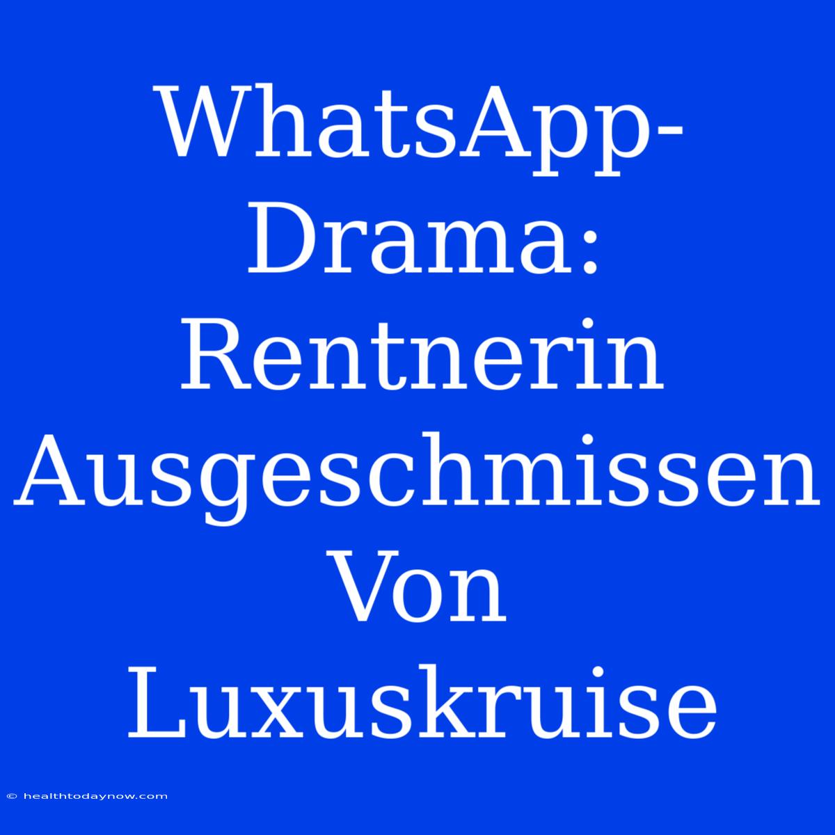 WhatsApp-Drama: Rentnerin Ausgeschmissen Von Luxuskruise