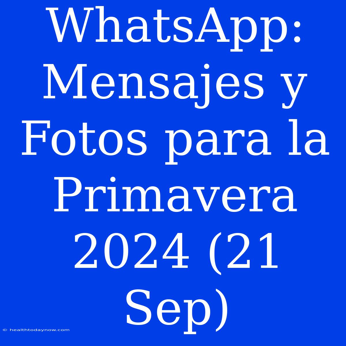 WhatsApp: Mensajes Y Fotos Para La Primavera 2024 (21 Sep)