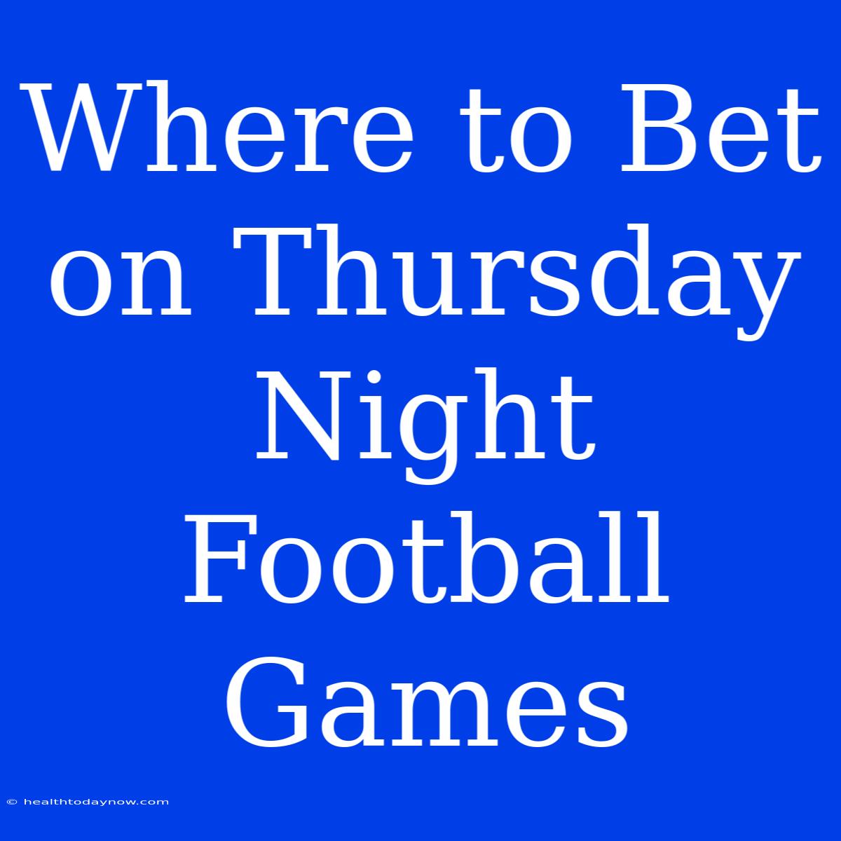 Where To Bet On Thursday Night Football Games