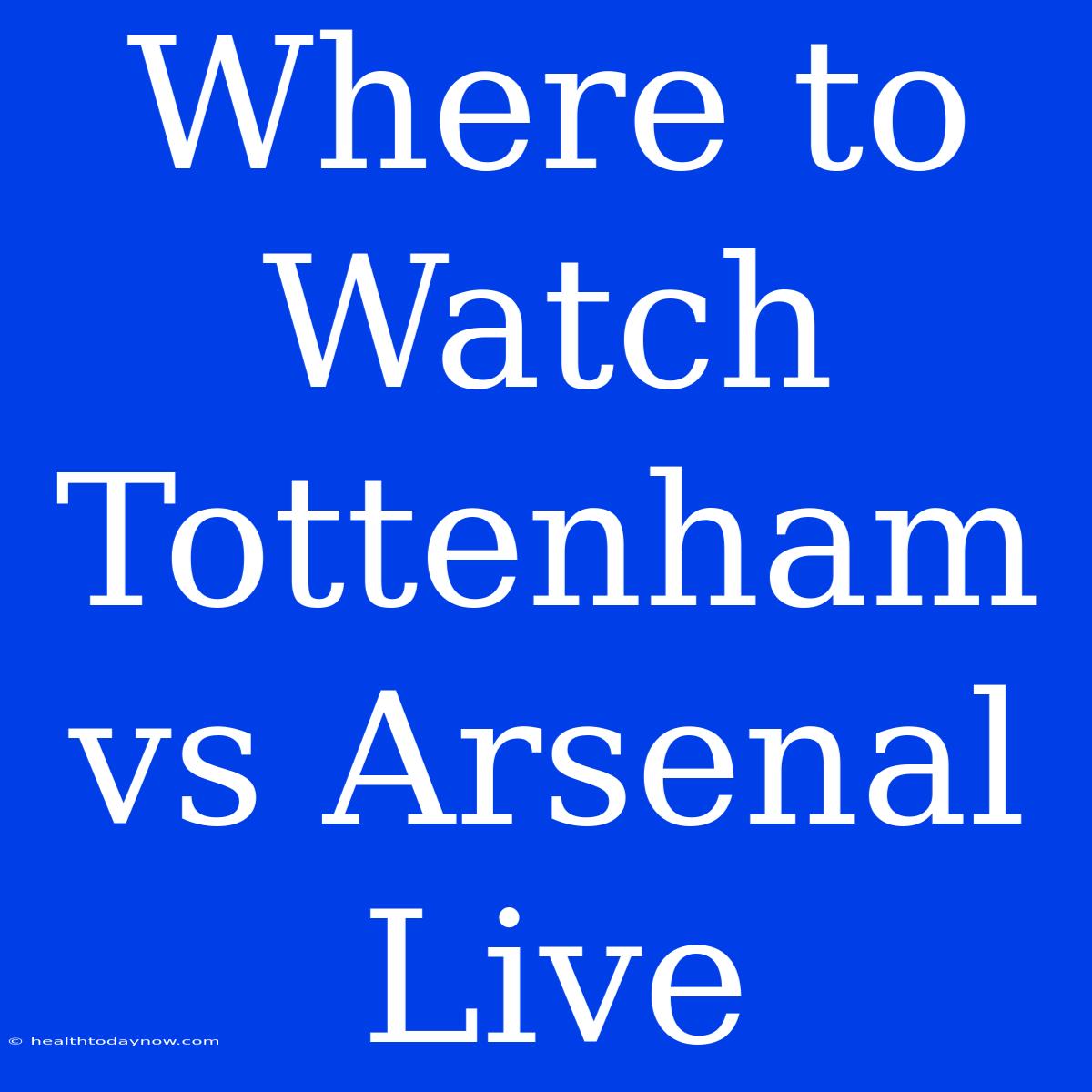 Where To Watch Tottenham Vs Arsenal Live