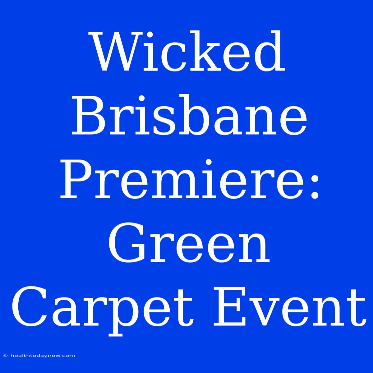 Wicked Brisbane Premiere: Green Carpet Event