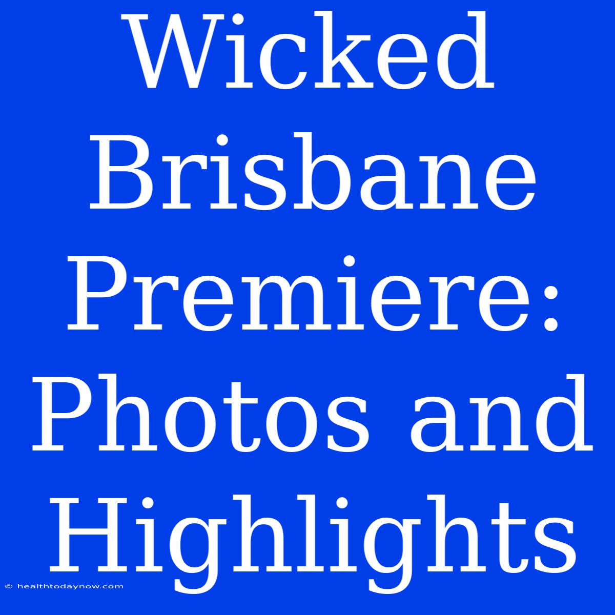 Wicked Brisbane Premiere: Photos And Highlights