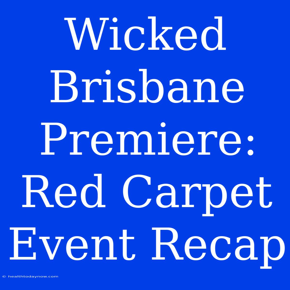 Wicked Brisbane Premiere: Red Carpet Event Recap