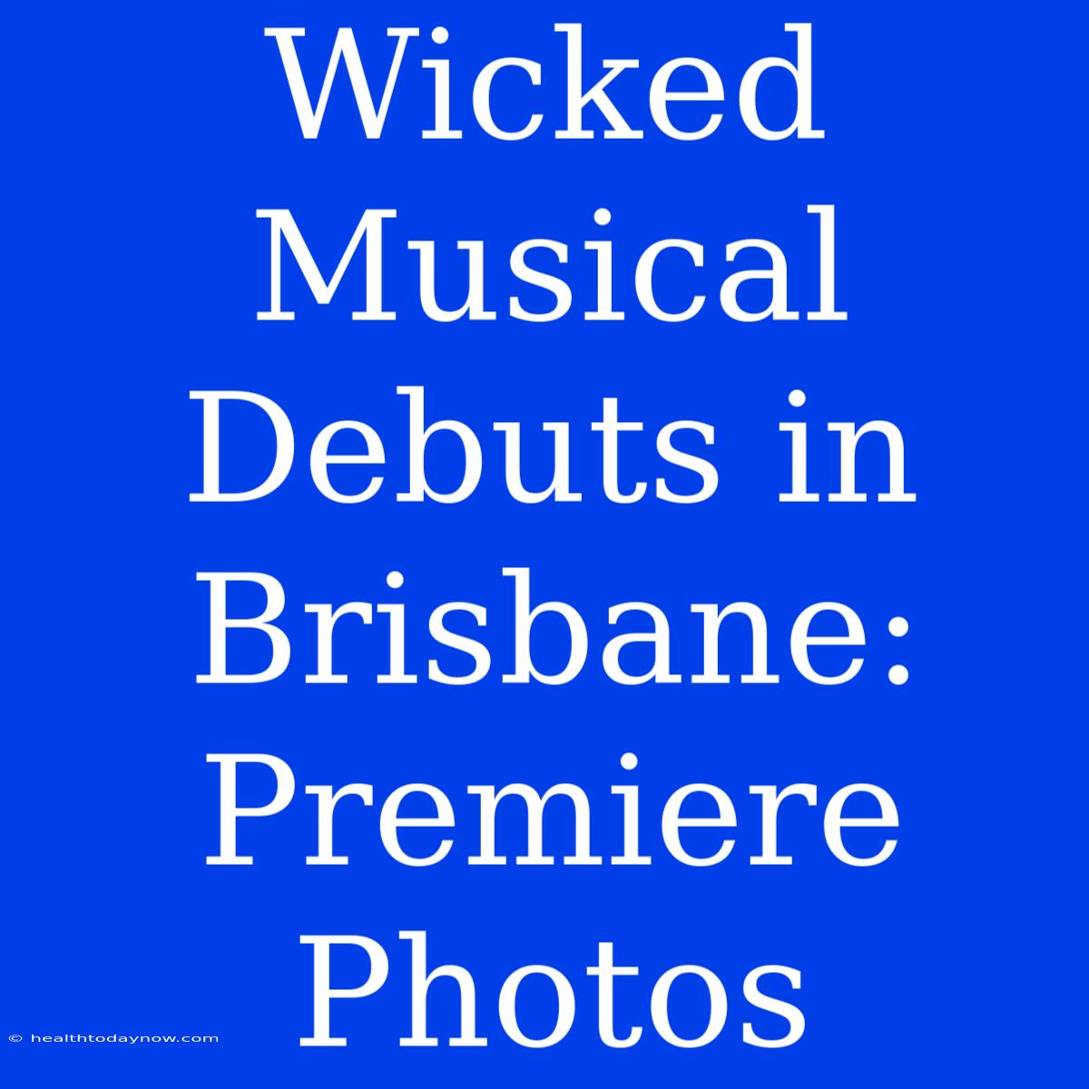 Wicked Musical Debuts In Brisbane: Premiere Photos