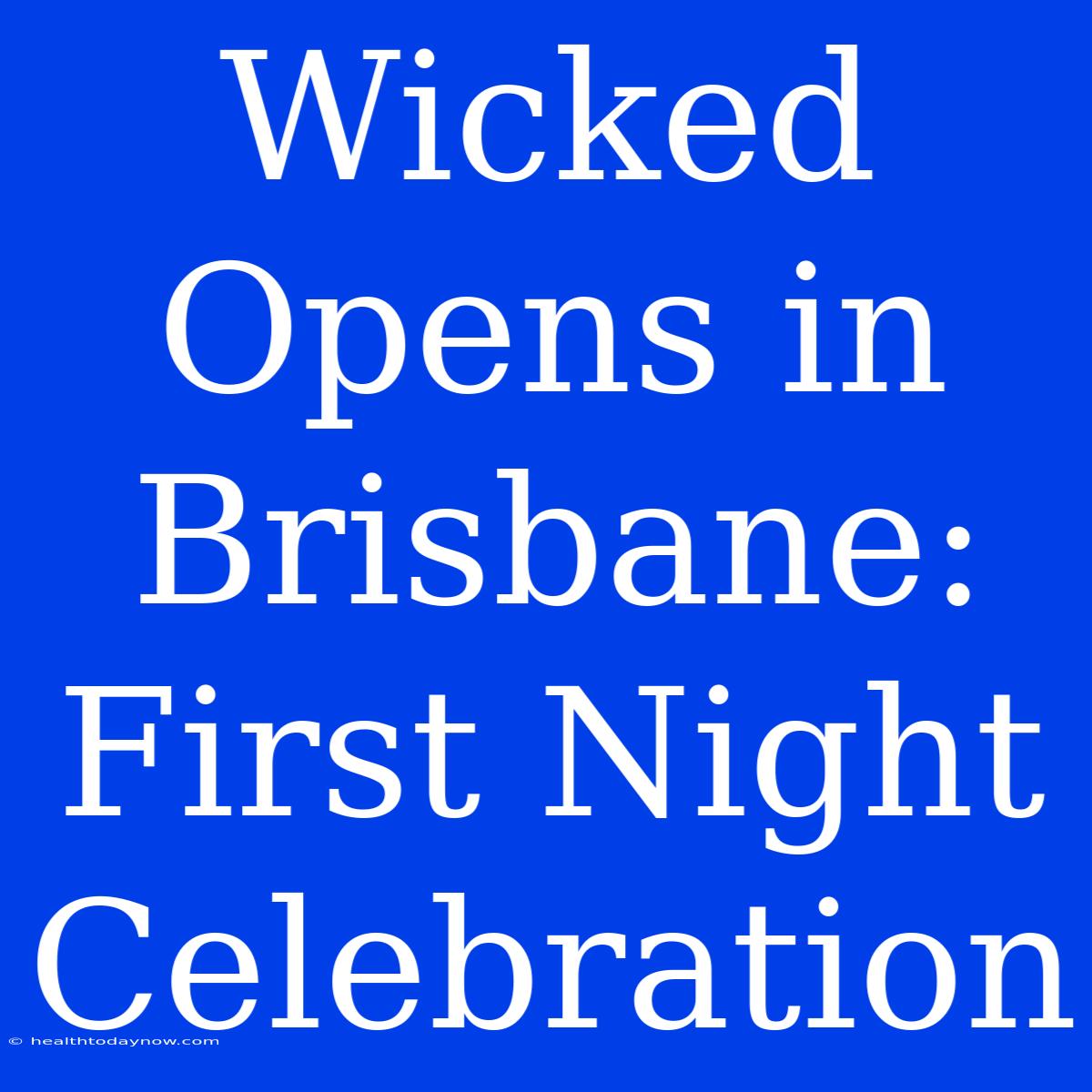 Wicked Opens In Brisbane: First Night Celebration