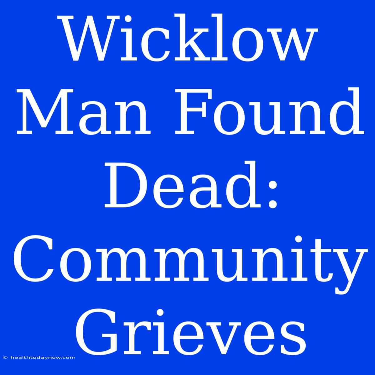 Wicklow Man Found Dead: Community Grieves