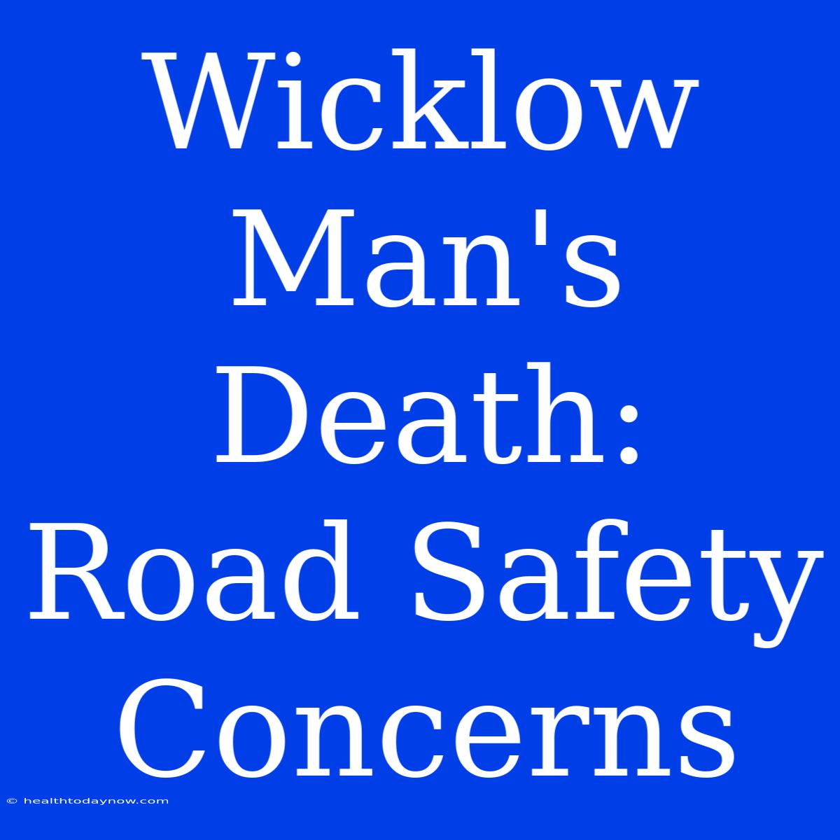 Wicklow Man's Death: Road Safety Concerns