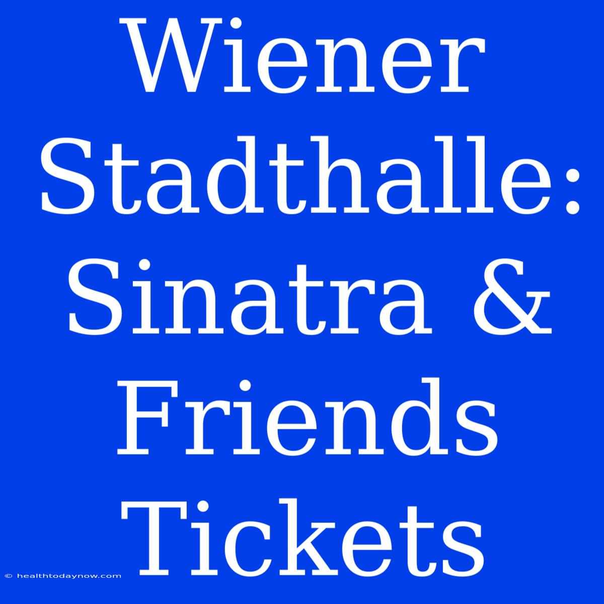 Wiener Stadthalle: Sinatra & Friends Tickets