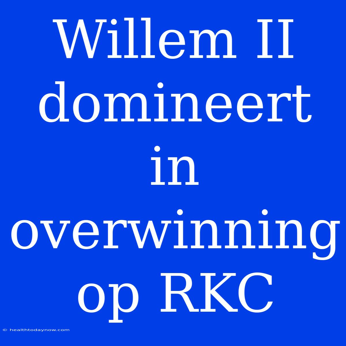 Willem II Domineert In Overwinning Op RKC