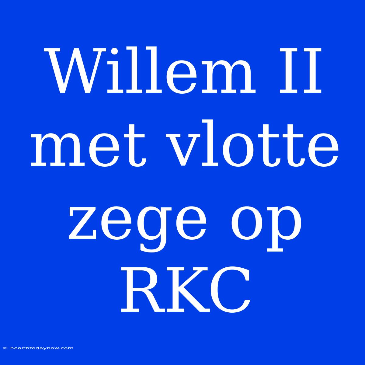 Willem II Met Vlotte Zege Op RKC