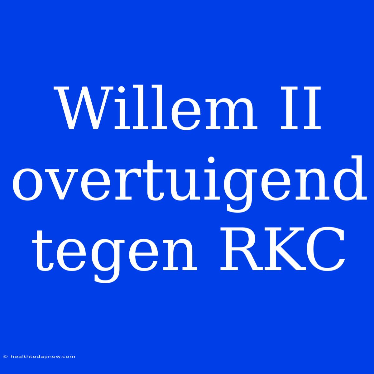 Willem II Overtuigend Tegen RKC 