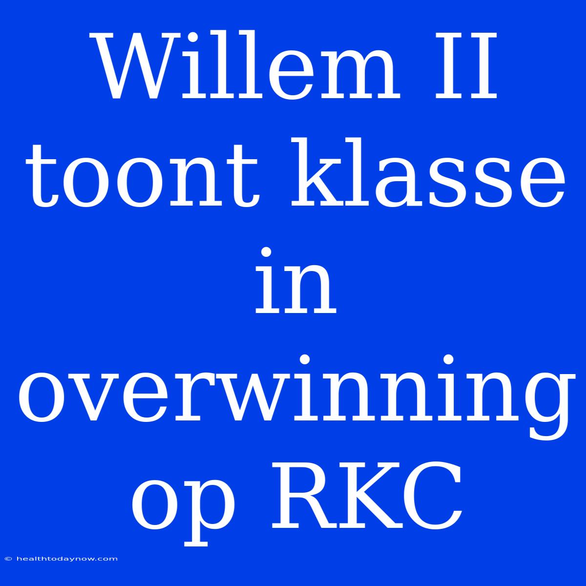 Willem II Toont Klasse In Overwinning Op RKC