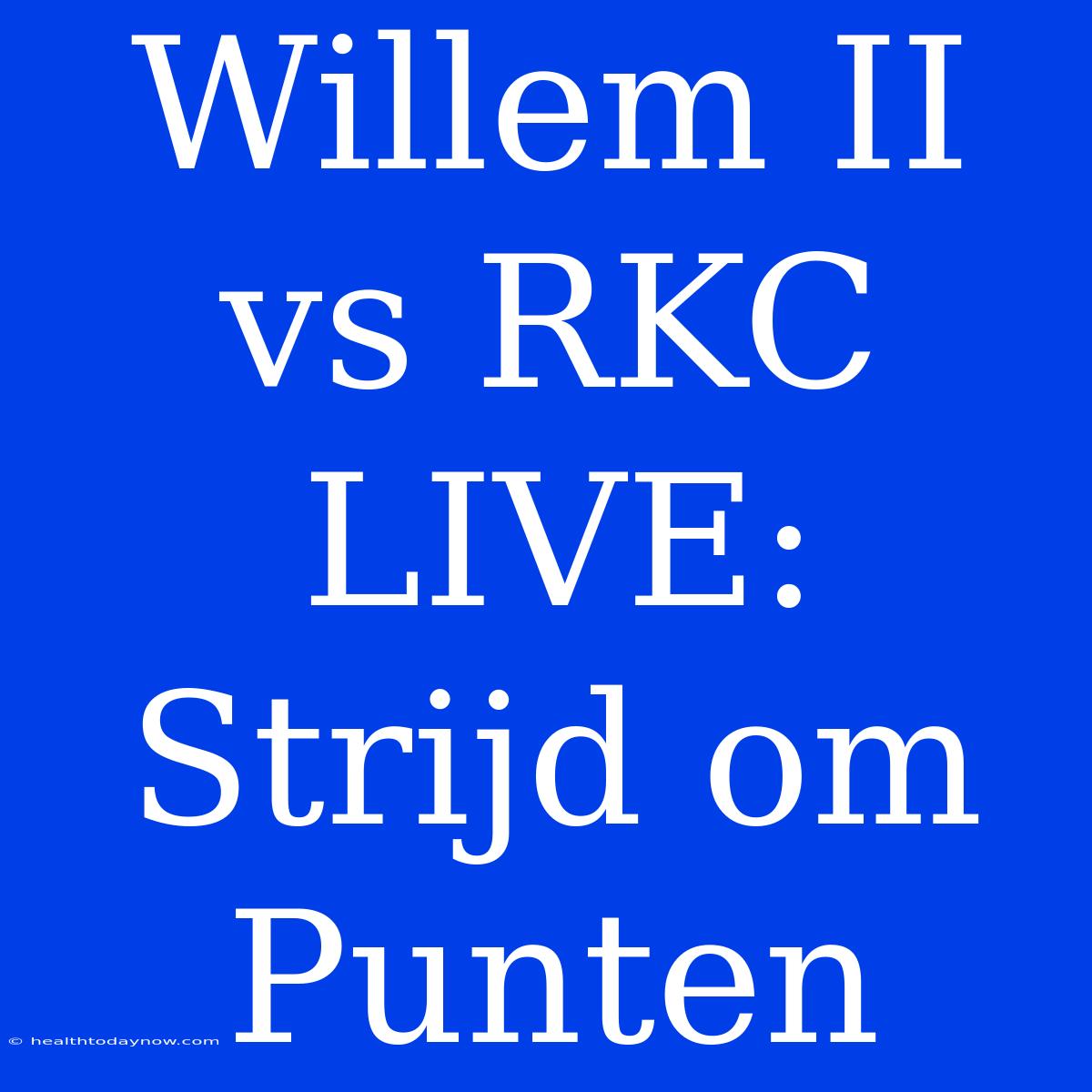 Willem II Vs RKC LIVE: Strijd Om Punten