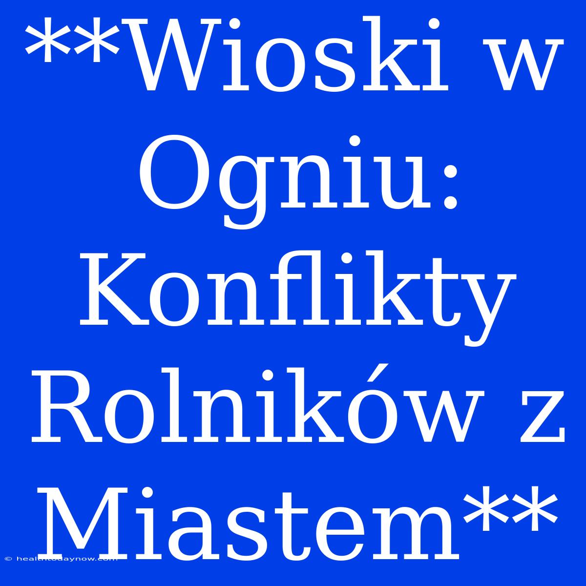 **Wioski W Ogniu: Konflikty Rolników Z Miastem**