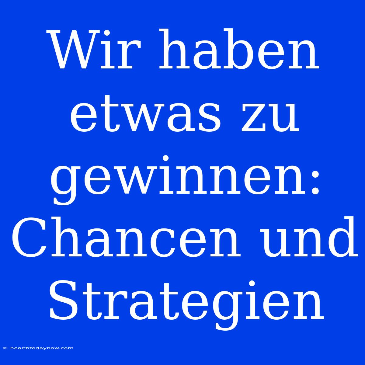 Wir Haben Etwas Zu Gewinnen: Chancen Und Strategien