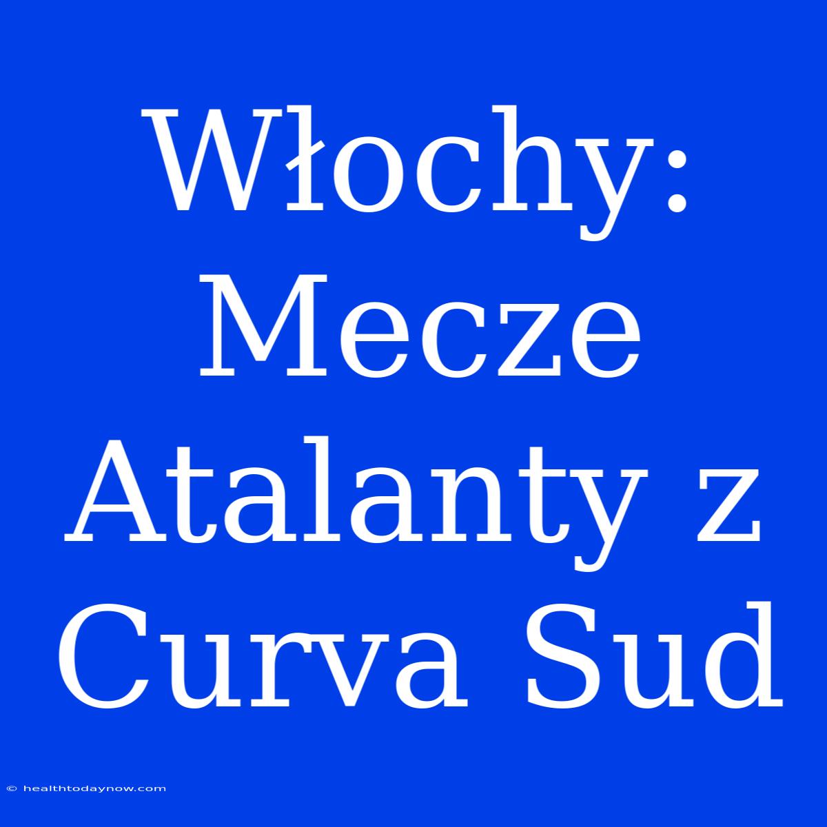 Włochy: Mecze Atalanty Z Curva Sud