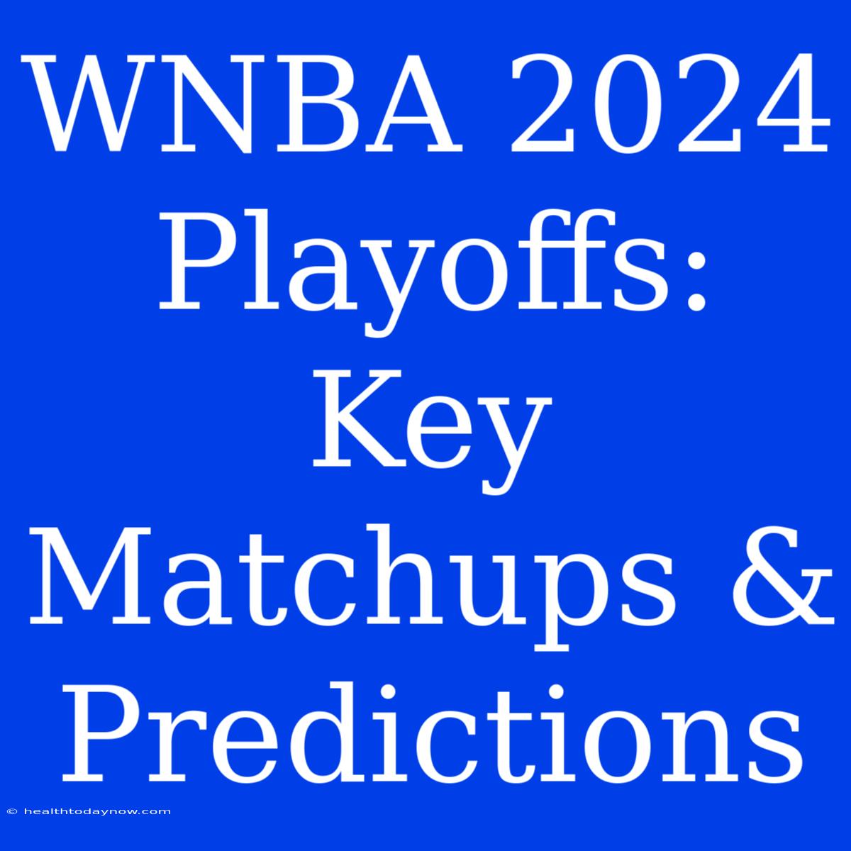 WNBA 2024 Playoffs: Key Matchups & Predictions