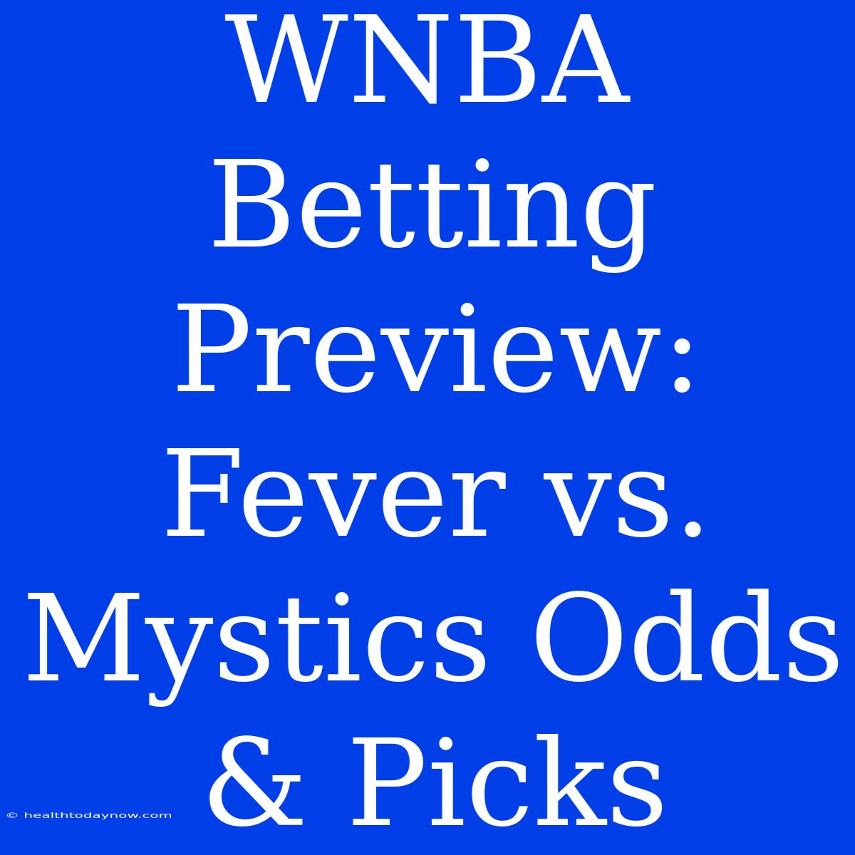 WNBA Betting Preview: Fever Vs. Mystics Odds & Picks